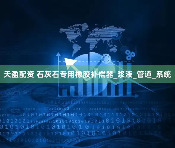 天盈配资 石灰石专用橡胶补偿器_浆液_管道_系统