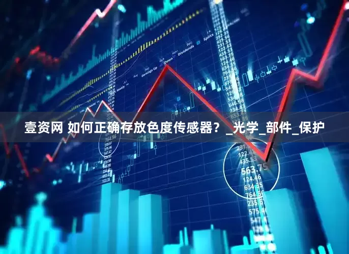 壹资网 如何正确存放色度传感器？_光学_部件_保护